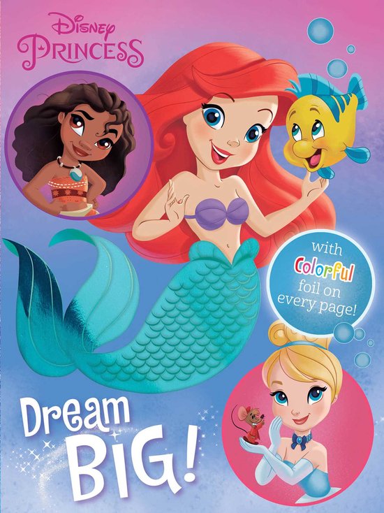Disney Princess: Dream BIG! Met Ariel, Moana, Assepoester en Flounder. Met kleurrijke folie op elke pagina!
