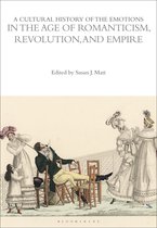 The Cultural Histories Series - A Cultural History of the Emotions in the Age of Romanticism, Revolution, and Empire