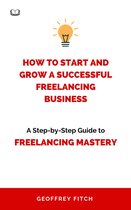 How To Start And Grow a Successful Freelancing Business