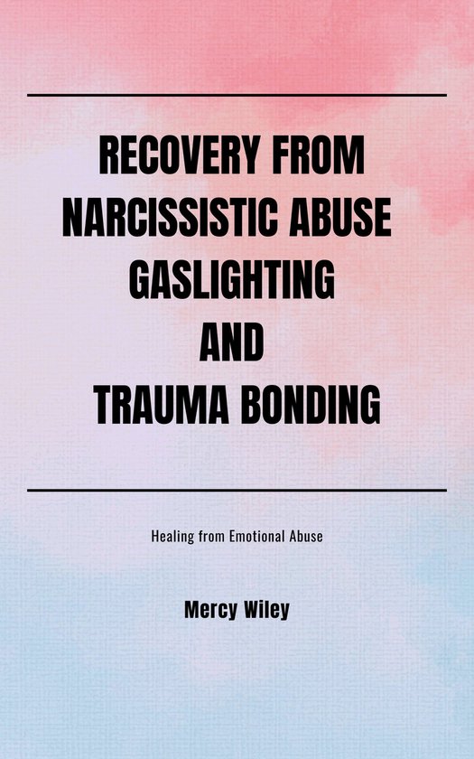 RECOVERY FROM NARCISSISTIC ABUSE GASLIGHTING AND TRAUMA BONDING (ebook