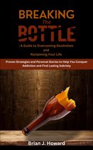 Breaking the bottle: A Guide to Overcoming Alcoholism and Reclaiming Your Life