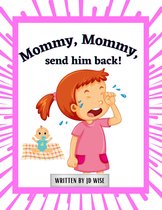 Mommy, Mommy Send Him Back!