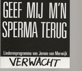 JEROEN VAN MERWIJK- GEEF MIJ M;N SPERMA TERUG