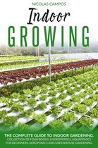 Gardening 2 - Indoor Growing: The Complete Guide to Indoor Gardening. Collection of Four Books: Hydroponics, Aquaponics for Beginners, Aeroponics and Greenhouse Gardening. (All in One)