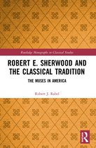 Routledge Monographs in Classical Studies- Robert E. Sherwood and the Classical Tradition