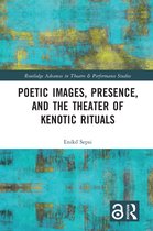 Routledge Advances in Theatre & Performance Studies- Poetic Images, Presence, and the Theater of Kenotic Rituals