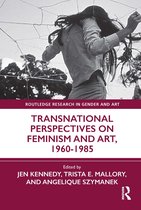 Routledge Research in Gender and Art- Transnational Perspectives on Feminism and Art, 1960-1985