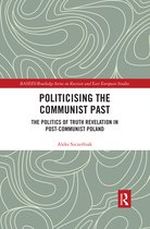 BASEES/Routledge Series on Russian and East European Studies- Politicising the Communist Past