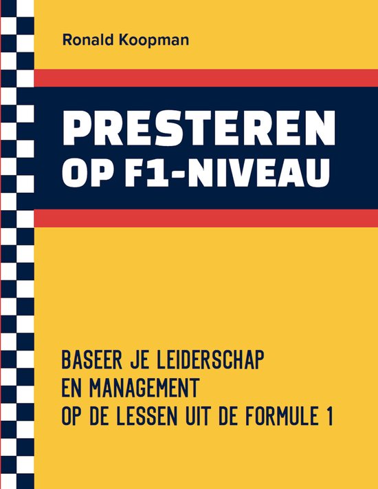 Boek "Presteren op F1-niveau" door Ronald Koopman. Titel met "PRESTEREN OP F1-NIVEAU" in donkerblauw op gele achtergrond. Ondertitel "BASEER JE LEIDERSCHAP EN MANAGEMENT OP DE LESSEN UIT DE FORMULE 1" in het geel. Links een zwart-wit geblokte rand.