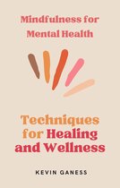 Mindfulness for Mental Health: Techniques for Healing and Wellness