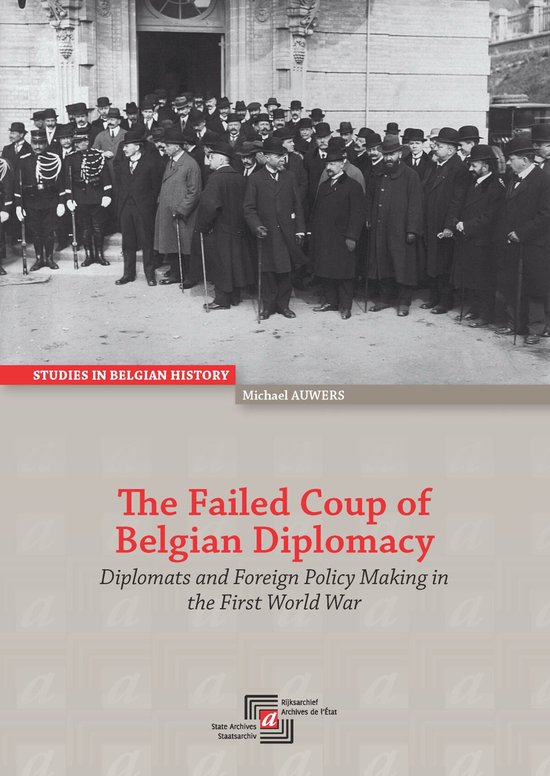 The Failed Coup of Belgian Diplomacy: Diplomats and Foreign Policy Making in the First World War
