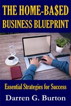 The Home-Based Business Blueprint: Essential Strategies for Success