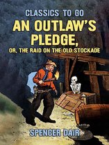 Classics To Go -  An Outlaw's Pledge, or, The Raid On The Old Stockade