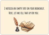 Wenskaart - I Noticed an Empty Spot on Your Bookshelf...