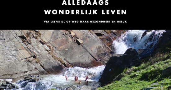 Alledaags wonderlijk leven - Populairwetenschappelijk leefstijlboek