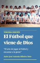 El Fútbol que Viene de Dios - El arte de jugar al Fútbol y encantar a la gente