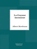 La Guyane inconnue: Voyage à l'intérieur de la Guyane française - 1914- Illustrée