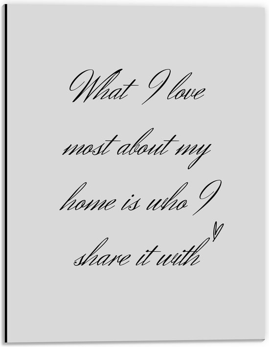 WallClassics - Dibond - Tekst: ''What I Love Most About My Home Is Who I Share It With'' Lichtgrijs  - 30x40 cm Foto op Aluminium (Wanddecoratie van metaal)