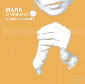 Mara Dobresco - Le Fruit Du Silence (CD)