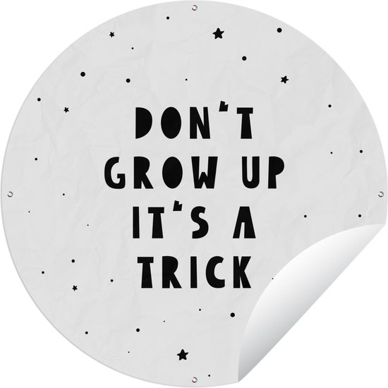 Tuincirkel Quotes - Don't grow up it's a trick - Baby - Sterren - Kinderen - 120x120 cm - Ronde Tuinposter - Buiten XXL / Groot formaat!