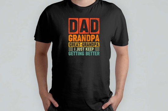 Dad Grandpa Great grandpa I Just Keep Getting Better - T Shirt - vader - dad - beste vader ter wereld - verjaardag - vaderdag - best dad in the world - father - liefde - cute