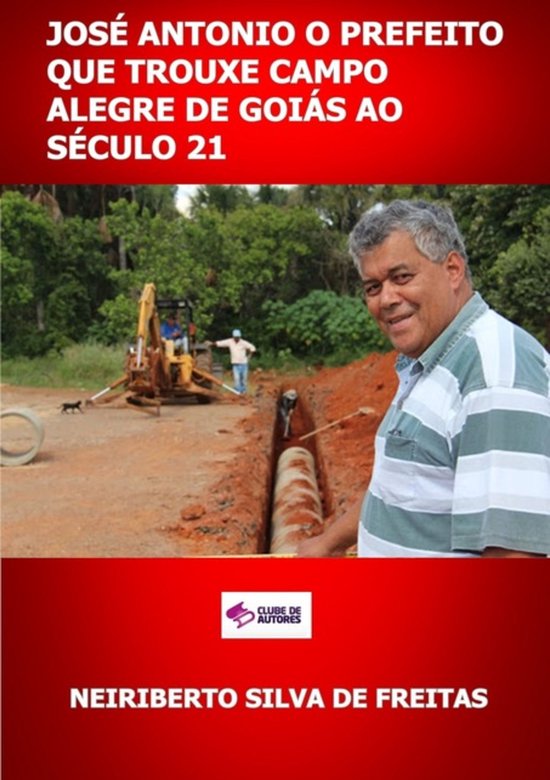 José Antonio O Prefeito Que Trouxe Campo Alegre De Goiás A ... - cover