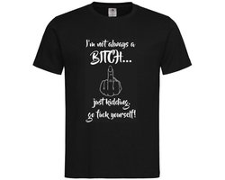 T-shirt Unisex Volwassenen Lol - carnaval - kermis - feestje - grappig - humor - Tekst "I'm not always a BITCH... Just kidding. Go fuck yourself!" Op Voorkant | korte mouw | Zwart/wit | maat S