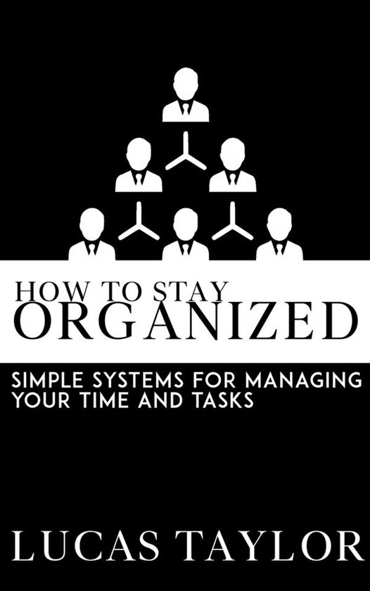 How to Stay Organized - Simple Systems for Managing Your Tim ... - cover