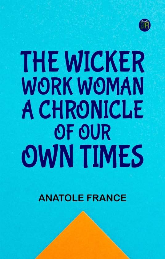 The Wicker Work Woman: A Chronicle of Our Own Times