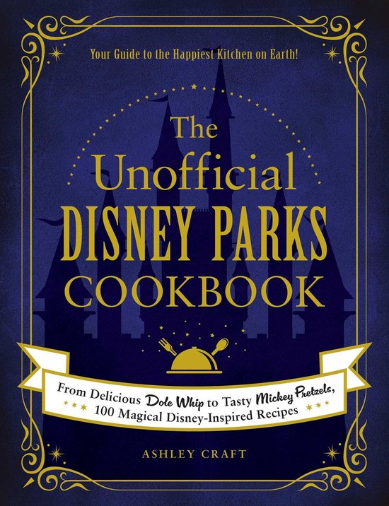 The Unofficial Disney Parks Cookbook From Delicious Dole Whip to Tasty Mickey Pretzels, 100 Magical DisneyInspired Recipes Unofficial Cookbook