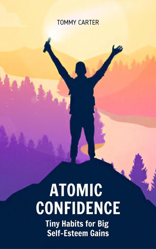 Atomic Confidence: Tiny Habits for Big Self-Esteem Gains