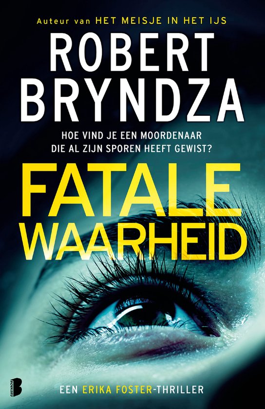 Couverture du livre 'Fatale Waarheid' de Robert Bryndza, un thriller d'Erika Foster. Gros plan d'un œil avec le titre en jaune et blanc.