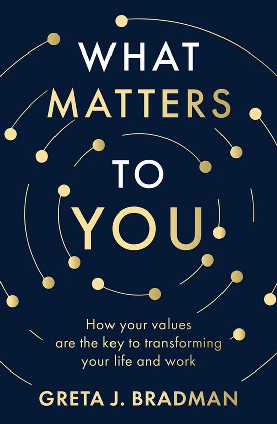 What Matters to You: How your values are the key to transfor ... - cover