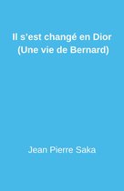 Il s'est changé en Dior (Une vie de Bernard)
