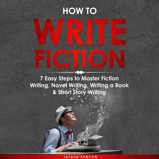 How to Write Fiction: 7 Easy Steps to Master Fiction Writing ... - cover
