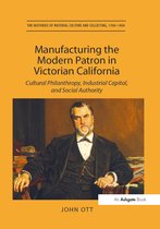 The Histories of Material Culture and Collecting, 1700-1950- Manufacturing the Modern Patron in Victorian California