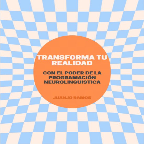 Transforma tu realidad con el poder de la Programación Neurolingüística ...