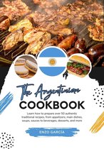 Flavors of the World: A Culinary Journey - The Argentinian Cookbook: Learn How To Prepare Over 50 Authentic Traditional Recipes, From Appetizers, Main Dishes, Soups, Sauces To Beverages, Desserts, And More