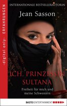 Erfahrungen und Schicksale – Die wahre Geschichte einer Prinzessin aus Saudi-Arabien 3 - Ich, Prinzessin Sultana - Freiheit für mich und meine Schwestern