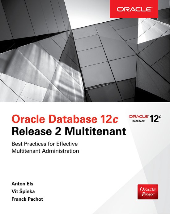Boek 'Oracle Database 12c Release 2 Multitenant: Best Practices for Effective Multitenant Administration' door Anton Els, Vit Spinka en Franck Pachot.