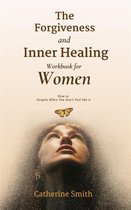 The Forgiveness and Inner Healing Workbook for Women