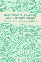 Environment, Economy, and Christian Ethics Alternative Views on Christians and Markets