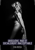 Collection de Nouvelles Érotiques Sexy et d'Histoires de Sexe Torride pour Adultes et Couples Libertins 245 - Grossière, Nue et Socialement Inacceptable