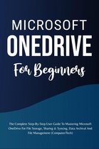 Microsoft OneDrive For Beginners: The Complete Step-By-Step User Guide To Mastering Microsoft OneDrive For File Storage, Sharing & Syncing, Data Archival And File Management (Computer/Tech)