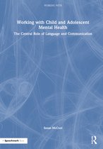 Working With- Working with Child and Adolescent Mental Health: The Central Role of Language and Communication