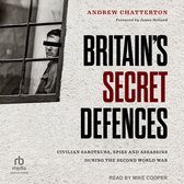 Britain's Secret Defences: Civilian Saboteurs, Spies and Assassins During the Second World War
