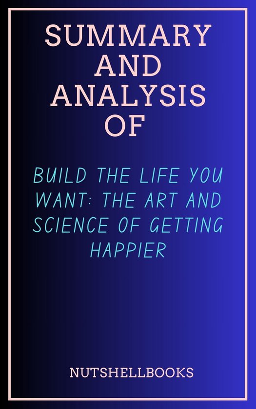 Build the Life You Want: The Art and Science of Getting Happier [Book]