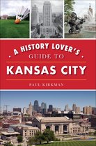 History & Guide - A History Lover's Guide to Kansas City