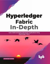 Hyperledger Fabric In-Depth: Learn, Build and Deploy Blockchain Applications Using Hyperledger Fabric
