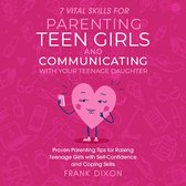 7 Vital Skills for Parenting Teen Girls and Communicating with Your Teenage Daughter